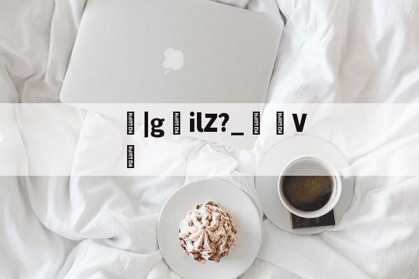 开元体育-关于鹠|gilZ?_裄V劕的信息